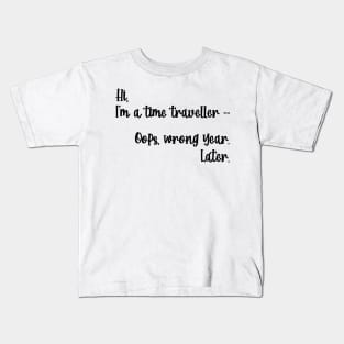 Hi, I'm a time traveller. Oops, wrong year. Later. Kids T-Shirt